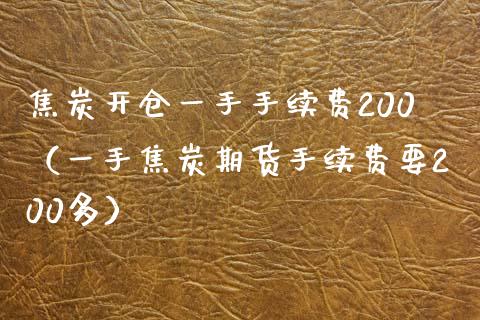 焦炭开仓一手手续费200（一手焦炭期货手续费要200多） (https://www.njaxzs.com/) 内盘期货 第1张