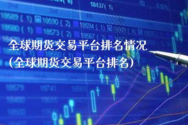 全球期货交易平台排名情况(全球期货交易平台排名) (https://www.njaxzs.com/) 期货直播间 第1张