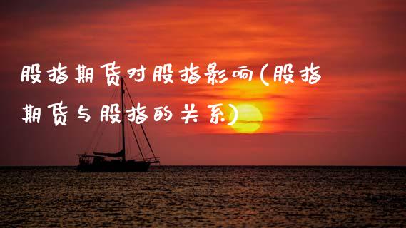 股指期货对股指影响(股指期货与股指的关系) (https://www.njaxzs.com/) 内盘期货 第1张