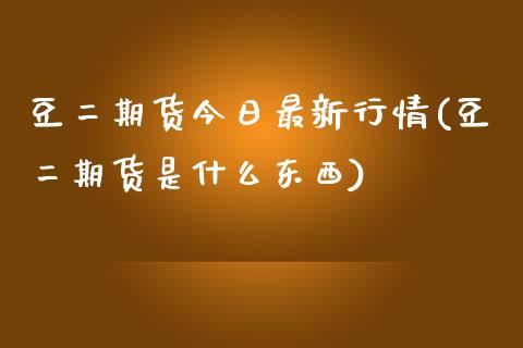 豆二期货今日最新行情(豆二期货是什么东西) (https://www.njaxzs.com/) 内盘期货 第1张