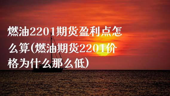 燃油2201期货盈利点怎么算(燃油期货2201价格为什么那么低) (https://www.njaxzs.com/) 期货开户 第1张