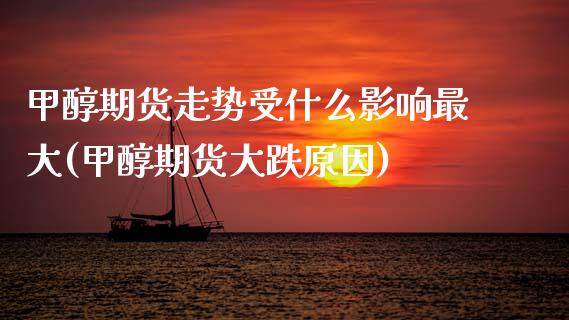 甲醇期货走势受什么影响最大(甲醇期货大跌原因) (https://www.njaxzs.com/) 期货直播间 第1张