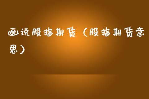 画说股指期货（股指期货意思） (https://www.njaxzs.com/) 期货直播间 第1张