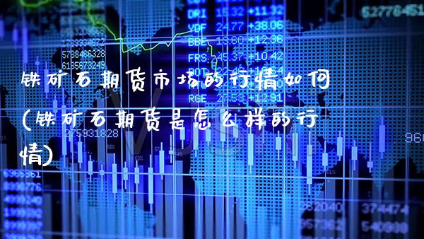 铁矿石期货市场的行情如何(铁矿石期货是怎么样的行情) (https://www.njaxzs.com/) 黄金期货 第1张