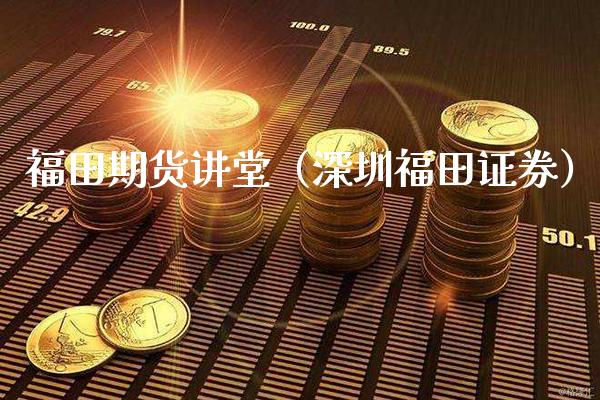 福田期货讲堂（深圳福田证券） (https://www.njaxzs.com/) 期货直播间 第1张