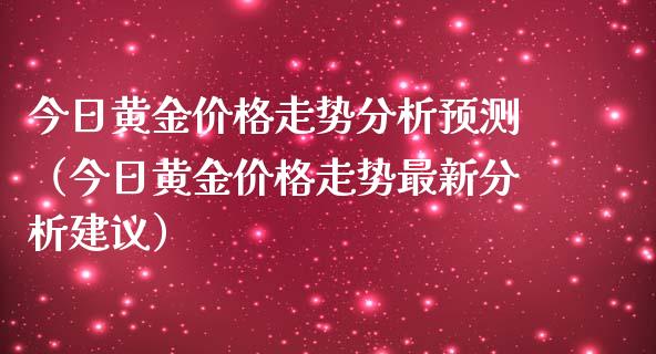 今日黄金走势分析预测（今日黄金走势最新分析建议） (https://www.njaxzs.com/) 期货行情 第1张
