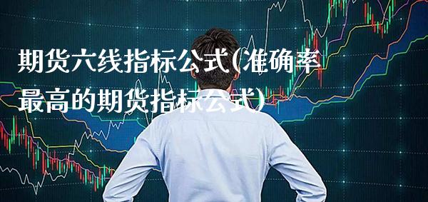 期货六线指标公式(准确率最高的期货指标公式) (https://www.njaxzs.com/) 原油期货 第1张