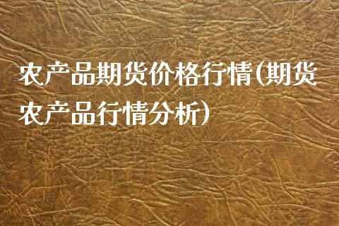 农产品期货价格行情(期货农产品行情分析) (https://www.njaxzs.com/) 期货投资 第1张