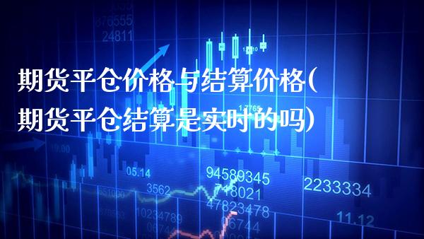 期货平仓价格与结算价格(期货平仓结算是实时的吗) (https://www.njaxzs.com/) 内盘期货 第1张