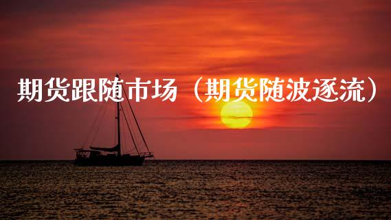 期货跟随市场（期货随波逐流） (https://www.njaxzs.com/) 期货直播间 第1张