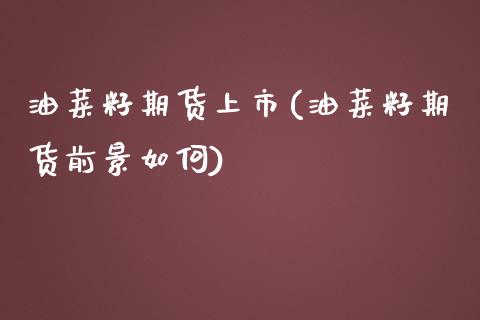 油菜籽期货上市(油菜籽期货前景如何) (https://www.njaxzs.com/) 黄金期货 第1张