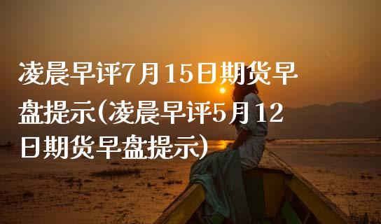 凌晨早评7月15日期货早盘提示(凌晨早评5月12日期货早盘提示) (https://www.njaxzs.com/) 期货开户 第1张