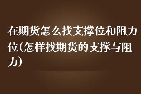 在期货怎么找支撑位和阻力位(怎样找期货的支撑与阻力) (https://www.njaxzs.com/) 原油期货 第1张