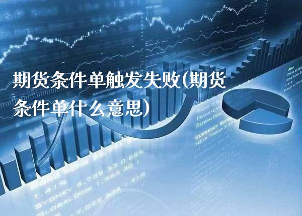 期货条件单触发失败(期货条件单什么意思) (https://www.njaxzs.com/) 期货行情 第1张