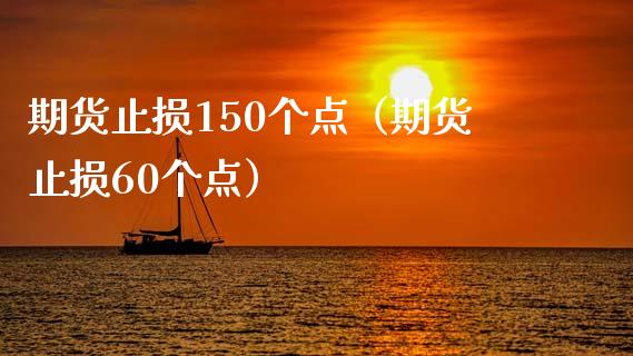 期货止损150个点（期货止损60个点） (https://www.njaxzs.com/) 黄金期货 第1张