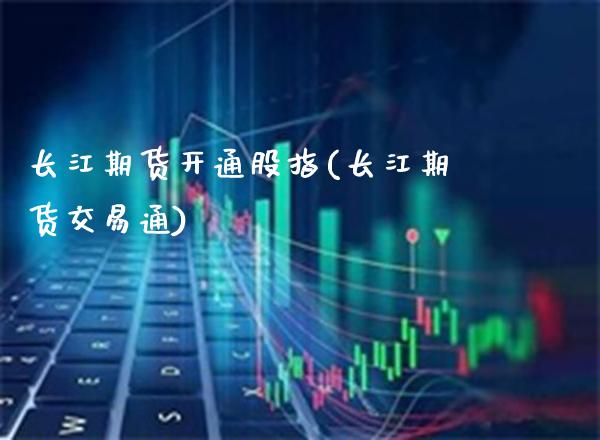 长江期货开通股指(长江期货交易通) (https://www.njaxzs.com/) 期货投资 第1张