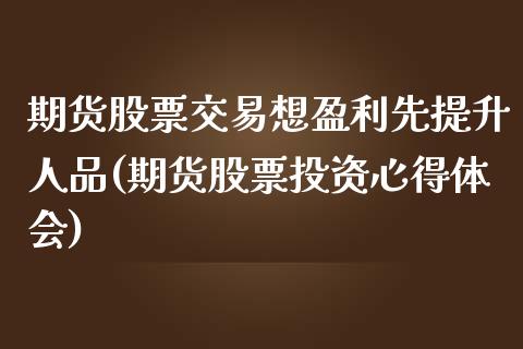 期货股票交易想盈利先提升人品(期货股票投资心得体会) (https://www.njaxzs.com/) 内盘期货 第1张