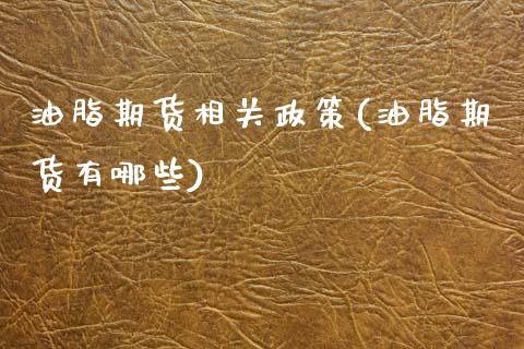 油脂期货相关政策(油脂期货有哪些) (https://www.njaxzs.com/) 期货直播间 第1张