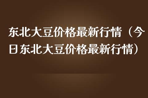 东北大豆最新行情（今日东北大豆最新行情） (https://www.njaxzs.com/) 期货直播间 第1张