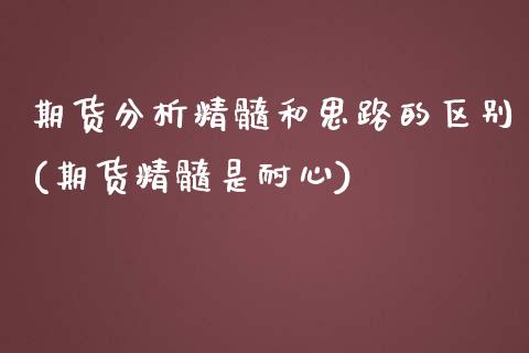 期货分析精髓和思路的区别(期货精髓是耐心) (https://www.njaxzs.com/) 原油期货 第1张