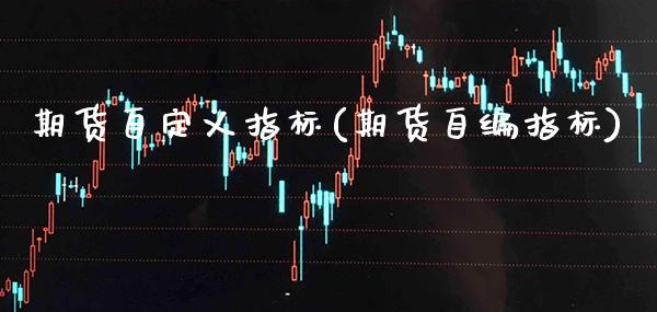 期货自定义指标(期货自编指标) (https://www.njaxzs.com/) 期货开户 第1张