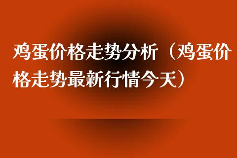 鸡蛋走势分析(鸡蛋走势最新行情今天) 黄金期货 第1张-爱新财经 鸡蛋走势分析(鸡蛋走势最新行情今天) (https://www.njaxzs.com/) 黄金期货 第1张