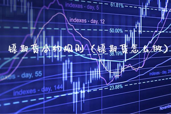 镍期货合约规则（镍期货怎么做） (https://www.njaxzs.com/) 期货直播间 第1张