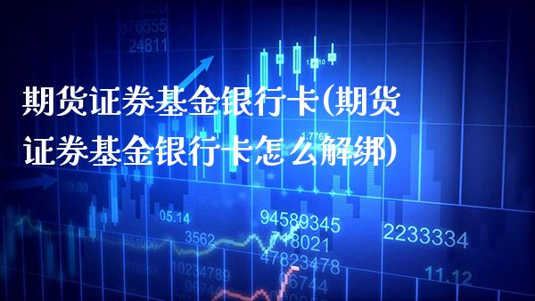 期货证券基金(期货证券基金怎么解绑) (https://www.njaxzs.com/) 期货行情 第1张