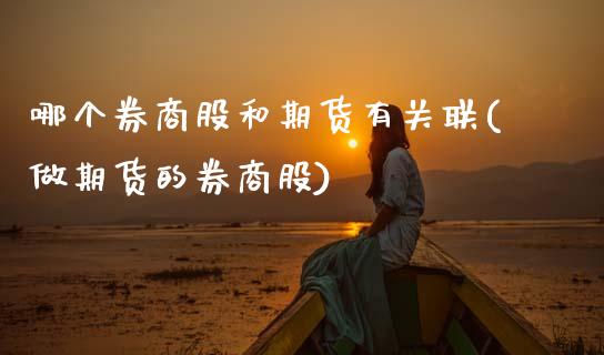 哪个券商股和期货有关联(做期货的券商股) (https://www.njaxzs.com/) 期货投资 第1张