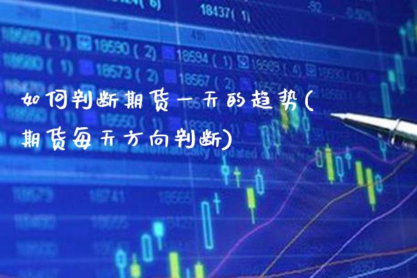 如何判断期货一天的趋势(期货每天方向判断) (https://www.njaxzs.com/) 期货开户 第1张