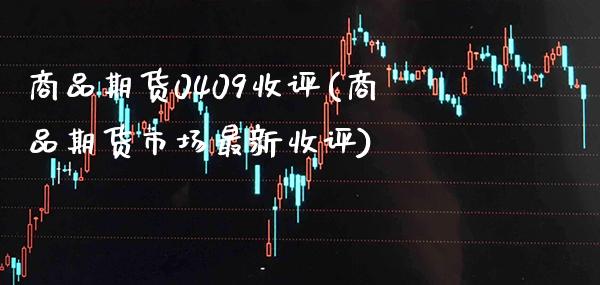 商品期货0409收评(商品期货市场最新收评) (https://www.njaxzs.com/) 期货投资 第1张