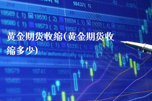 黄金期货收缩(黄金期货收缩多少) (https://www.njaxzs.com/) 黄金期货 第1张