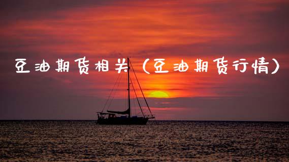 豆油期货相关（豆油期货行情） (https://www.njaxzs.com/) 期货行情 第1张