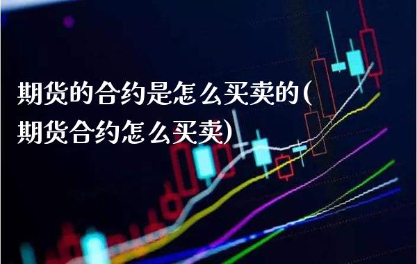 期货的合约是怎么买卖的(期货合约怎么买卖) (https://www.njaxzs.com/) 期货行情 第1张