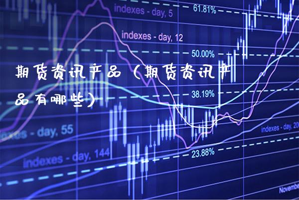 期货资讯产品(期货资讯产品有哪些) 期货直播间 第1张-爱新财经 期货资讯产品(期货资讯产品有哪些) (https://www.njaxzs.com/) 期货直播间 第1张