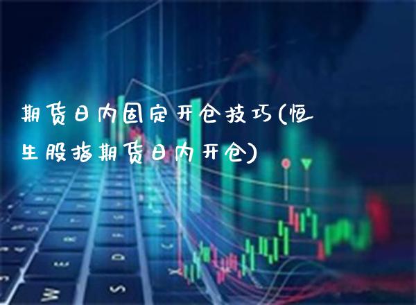 期货日内固定开仓技巧(恒生股指期货日内开仓) (https://www.njaxzs.com/) 黄金期货 第1张