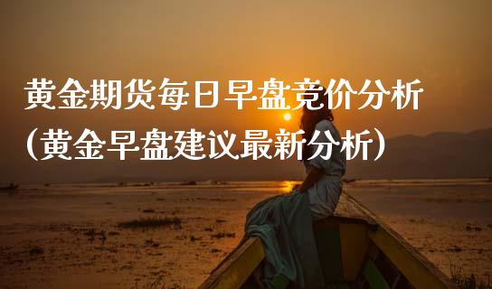 黄金期货每日早盘竞价分析(黄金早盘建议最新分析) (https://www.njaxzs.com/) 黄金期货 第1张