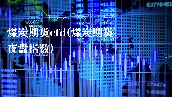 煤炭期货cfd(煤炭期货夜盘指数) (https://www.njaxzs.com/) 黄金期货 第1张