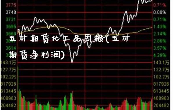 五矿期货化工品周报(五矿期货净利润) (https://www.njaxzs.com/) 期货直播间 第1张