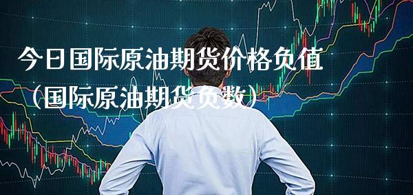 今日国际原油期货负值（国际原油期货负数） (https://www.njaxzs.com/) 期货行情 第1张