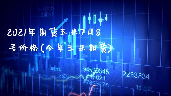 2021年期货玉米7月8号价格(今年玉米期货) (https://www.njaxzs.com/) 原油期货 第1张