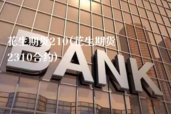 花生期货210(花生期货2310合约) (https://www.njaxzs.com/) 期货开户 第1张