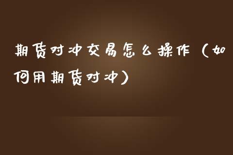 期货对冲交易怎么操作（如何用期货对冲） (https://www.njaxzs.com/) 内盘期货 第1张