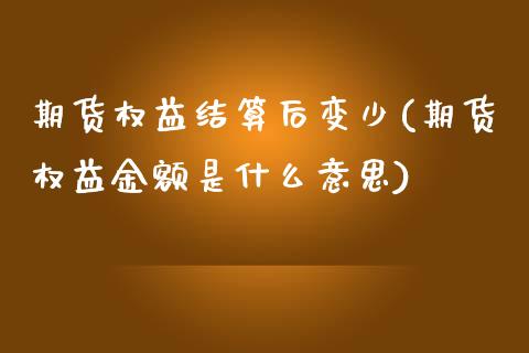 期货权益结算后变少(期货权益金额是什么意思) (https://www.njaxzs.com/) 期货开户 第1张