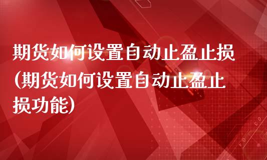 期货如何设置自动止盈止损(期货如何设置自动止盈止损功能) (https://www.njaxzs.com/) 黄金期货 第1张