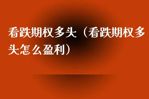 看跌期权多头（看跌期权多头怎么盈利） (https://www.njaxzs.com/) 期货直播间 第1张
