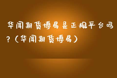 期货博易是正规平台吗?（期货博易） (https://www.njaxzs.com/) 期货行情 第1张