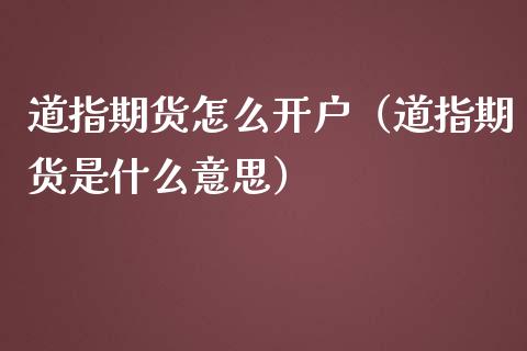道指期货怎么开户（道指期货是什么意思） (https://www.njaxzs.com/) 期货直播间 第1张