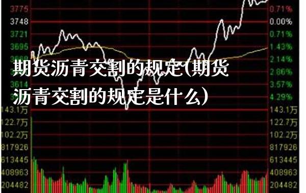 期货沥青交割的规定(期货沥青交割的规定是什么) (https://www.njaxzs.com/) 黄金期货 第1张