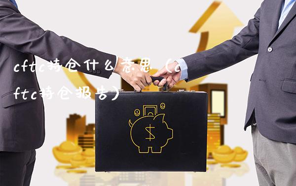 cftc持仓什么意思（cftc持仓报告） (https://www.njaxzs.com/) 原油期货 第1张